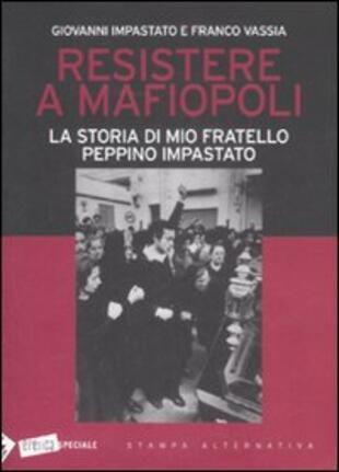 copertina Resistere a mafiopoli. La storia di mio fratello Peppino Impastato