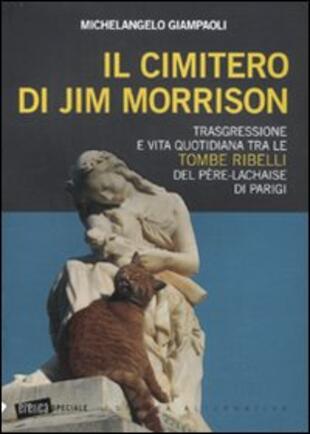 copertina Il cimitero di Jim Morrison. Trasgressione e vita quotidiana tra le tombe ribelli del Père-Lachaise di Parigi