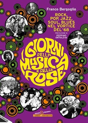 copertina I giorni della musica e delle rose. Rock, pop, jazz, soul, blues nel vortice del '68