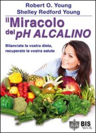 copertina Il miracolo del pH alcalino. Bilanciate la vostra dieta, recuperate la vostra salute