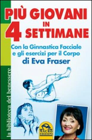 copertina Più giovani in 4 settimane. Con la ginnastica facciale e gli esercizi per il corpo di Eva Fraser