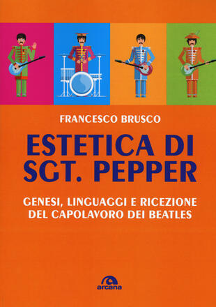 copertina Estetica di Sgt. Pepper. Genesi, linguaggi e ricezione del capolavoro dei Beatles