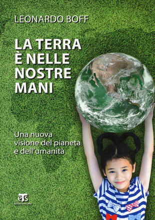 copertina La Terra è nelle nostre mani. Una nuova visione del pianeta e dell'umanità