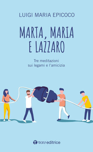copertina Marta, Maria e Lazzaro. Tre meditazioni sui legami e l'amicizia
