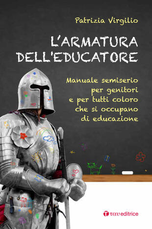 copertina L'armatura dell'educatore. Manuale semiserio per genitori e per tutti coloro che si occupano di educazione