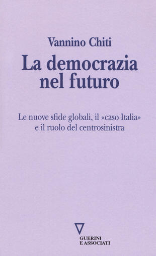 copertina La democrazia del futuro. Le nuove sfide globali, il «caso Italia» e il ruolo del centrosinistra