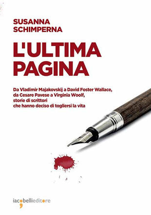 copertina L'ultima pagina. Da Vladimir Majakovskij a David Foster Wallace, da Cesare Pavese a Virginia Woolf, storie di scrittori che hanno deciso di togliersi la vita