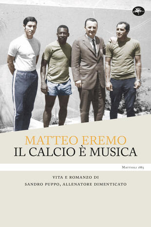copertina Il calcio è musica. Vita e romanzo di Sandro Puppo, allenatore dimenticato