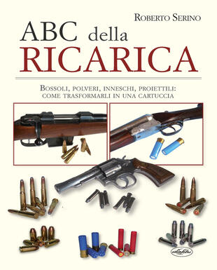 copertina L' ABC della ricarica. Bossoli, polveri, inneschi, proiettili. Come trasformarli in una cartuccia