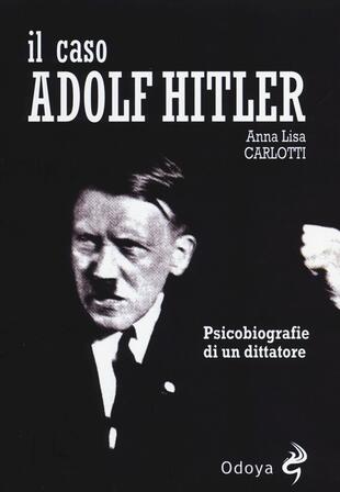 copertina Il caso Adolf Hitler. Psicobiografie di un dittatore