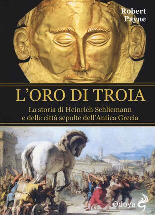 copertina L'oro di Troia. La storia di Henrich Schliemann e delle città sepolte dell'antica Grecia