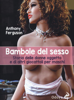 copertina Bambole del sesso. Storia delle donne oggetto e di altri giocattoli per maschi