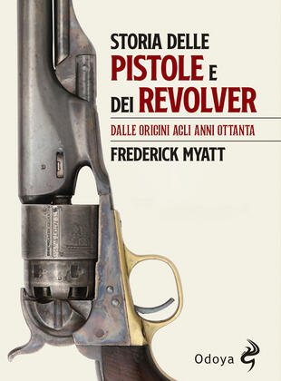 copertina Storia delle pistole e dei revolver. Dalle origini agli anni Ottanta