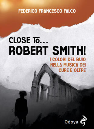 copertina Close to... Robert Smith! I colori del buio nella musica dei Cure e oltre