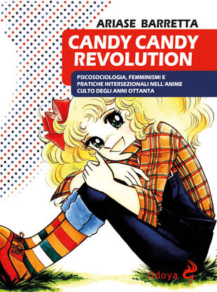 copertina Candy Candy Revolution. Psicosociologia, femminismi e pratiche intersezionali nell'anime culto degli anni Ottanta