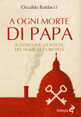 copertina A ogni morte di papa. Il conclave. La scelta del nome. Le curiosità
