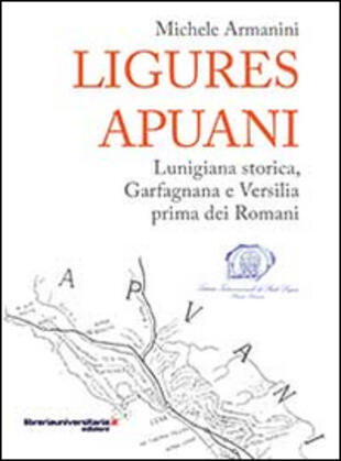 copertina Ligures apuani. Lunigiana storica, Garfagnana e Versilia prima dei romani