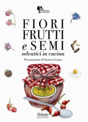 copertina Fiori, frutti e semi in cucina selvatici