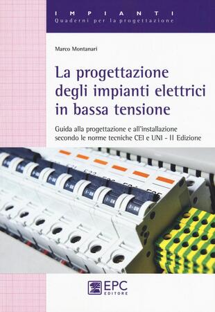 copertina La progettazione degli impianti elettrici in bassa tensione. Guida alla progettazione e all'installazione secondo le norme tecniche CEI e UNI