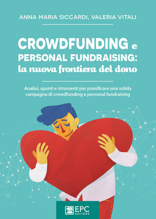 copertina Crowdfunding e personal fundraising: la nuova frontiera del dono. Analisi, spunti e strumenti per pianificare una solida campagna di crowdfunding e personal fundrais