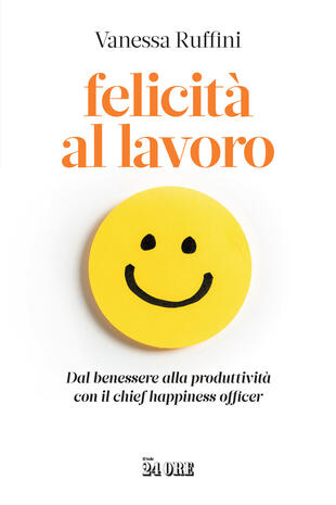 copertina Felicità al lavoro. Dal benessere alla produttività con il chief happiness officer