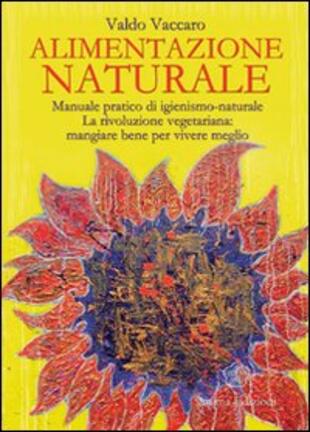 copertina Alimentazione naturale. Manuale pratico di igienismo-naturale. La rivoluzione vegetariana: mangiare bene per vivere meglio