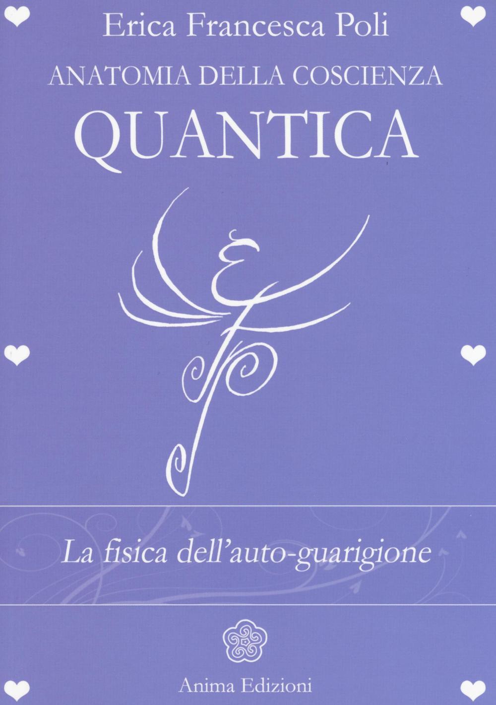 Anatomia Della Coscienza Quantica La Fisica Dell Auto Guarigione Di Poli Erica Francesca Il Libraio