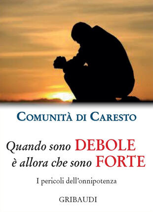 copertina Quando sono debole è allora che sono forte. I pericoli dell'onnipotenza