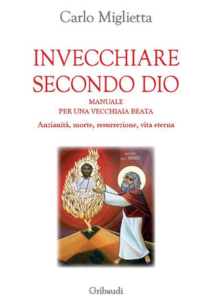 copertina Invecchiare secondo Dio. Manuale per una vecchiaia beata. Anzianità, morte, resurrezione, vita eterna