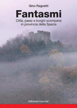 copertina Fantasmi. Città, paesi e borghi scomparsi in provincia della Spezia