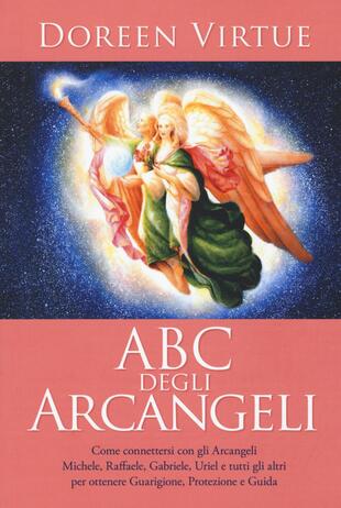 copertina ABC degli arcangeli. Come connettersi con gli argangeli Michele, Raffaele, Gabriele, Uriel e tutti gli altri per otttenere guarigione, protezione e guida
