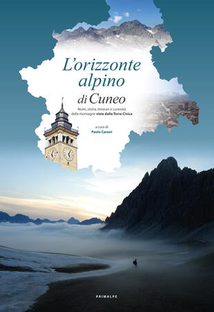 copertina L'orizzonte alpino di Cuneo. Nomi, storia, itinerari e curiosità delle montagne viste dalla Torre Civica. Ediz. illustrata