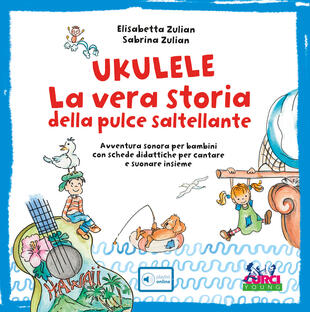 copertina Ukulele. La vera storia della pulce saltellante. Avventura sonora per bambini con schede didattiche per cantare e suonare insieme. Ediz. a colori. Con playlist online