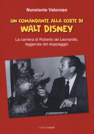 copertina Un comandante alla corte di Walt Disney. La carriera di Roberto de Leonardis leggenda del doppiaggio