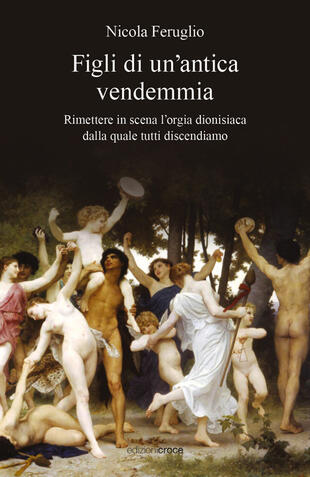 copertina Figli di un'antica vendemmia. Rimettere in scena l'orgia dionisiaca dalla quale tutti discendiamo