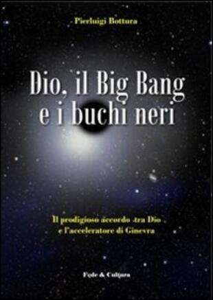 copertina Dio, il Big Bang e i buchi neri. Il prodigioso accordo tra Dio e l'acceleratore di Ginevra