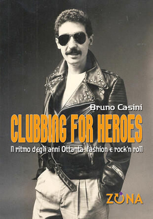 copertina Clubbing for heroes. Il ritmo degli anni Ottanta: fashion e rock'n roll