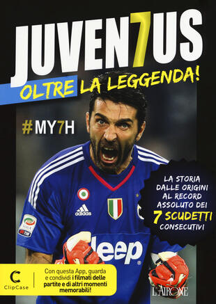 copertina Juventus oltre la leggenda! La storia dalle origini al record assoluto dei 7 scudetti consecutivi. Con app