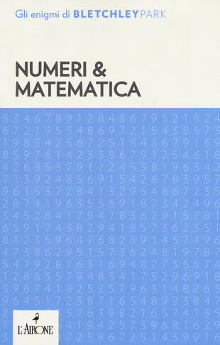 copertina Numeri &amp; matematica. Gli enigmi del Bletchley Park