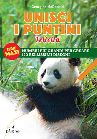 copertina Unisci i puntini. Serie maxi. Felicità. Numeri più grandi per creare 120 bellissimi disegni