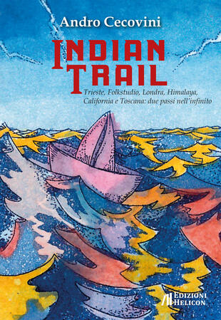 copertina Indian trail. Trieste, Folkstudio, Londra, Himalaya, California e Toscana: due passi nell'infinito
