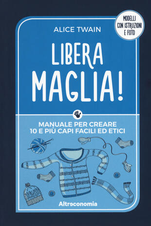 copertina Libera maglia! Manuale per creare 10 e più capi facili ed etici