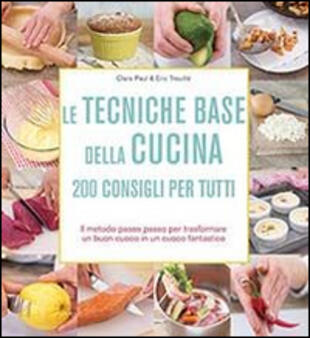 copertina Le tecniche base della cucina. 200 consigli per tutti