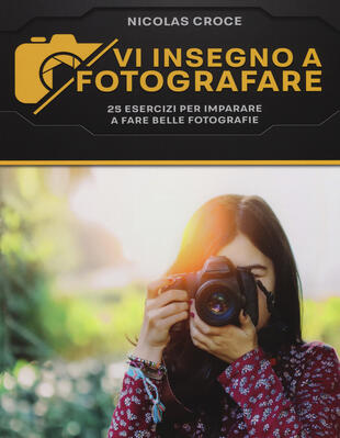 copertina Vi insegno a fotografare. 25 esercizi per imparare a fare belle fotografie