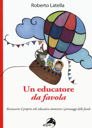 copertina Un educatore da favola. Riconoscere il proprio stile educativo attraverso i personaggi delle favole