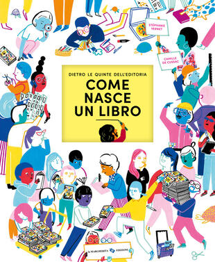 copertina Come nasce un libro. Dietro le quinte dell'editoria. Ediz. a colori