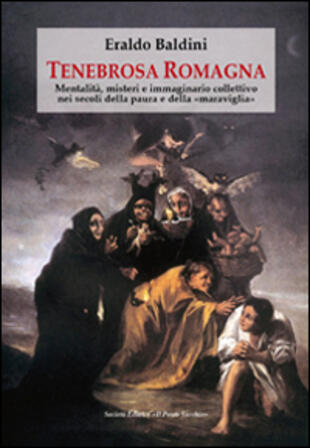 copertina Tenebrosa Romagna. Mentalità, misteri e immaginario collettivo nei secoli della paura e della «maraviglia»