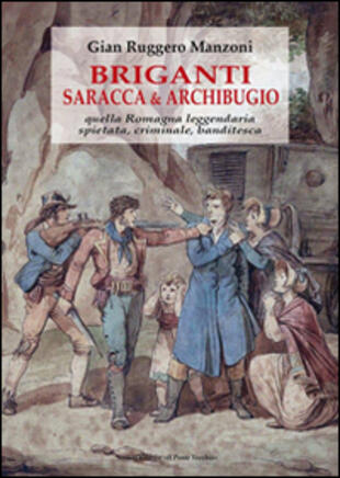 copertina Briganti, saracca &amp; archibugio. Quella Romagna leggendaria, spietata, criminale e banditesca