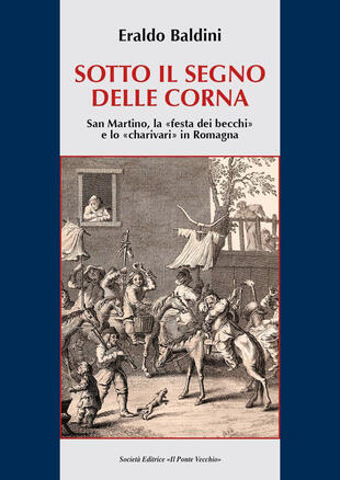 copertina Sotto il segno delle corna. San Martino, la "festa dei becchi" e lo "charivari" in Romagna