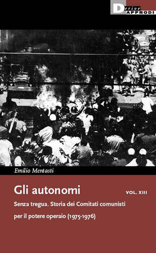 copertina Gli autonomi. Vol. 13: Senza tregua. Storia dei Comitati comunisti per il potere operaio (1975-1976)